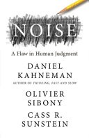 Noise by Daniel Kahneman, Olivier Sibony and Cass R. Sunstein