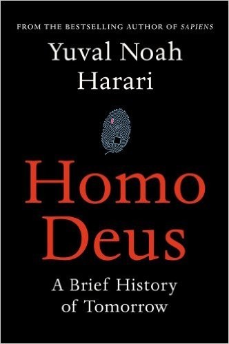 Homo Deus: A Brief History of Tomorrow by Yuval Noah Harari