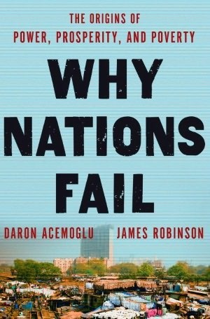 Why Nations Fail by Daron Acemoglu; James A. Robinson