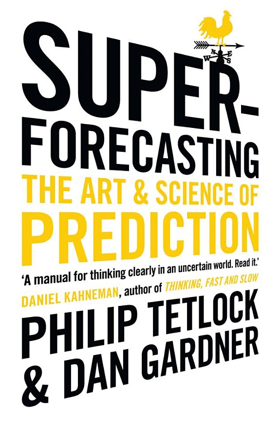 Superforecasting by Philip E. Tetlock; Dan Gardner